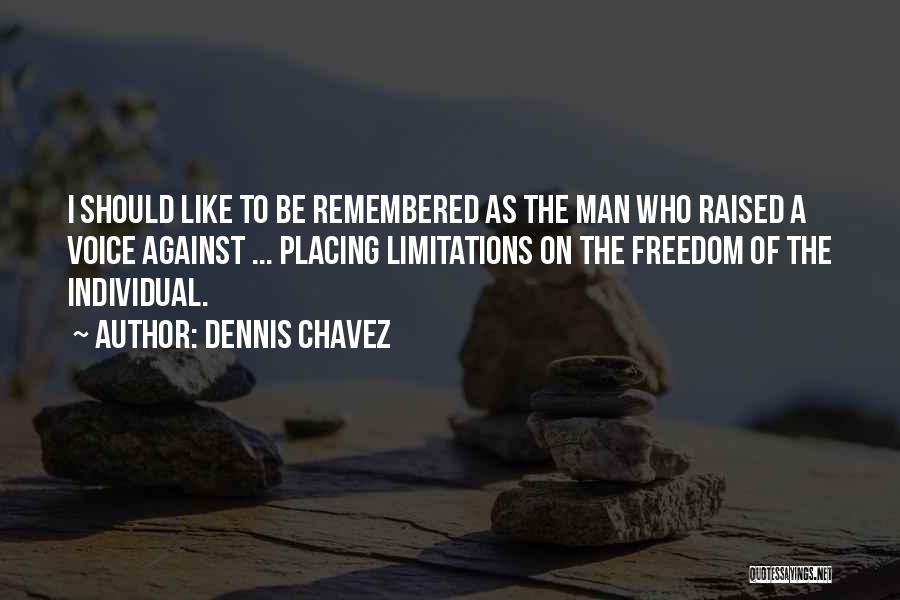 Dennis Chavez Quotes: I Should Like To Be Remembered As The Man Who Raised A Voice Against ... Placing Limitations On The Freedom