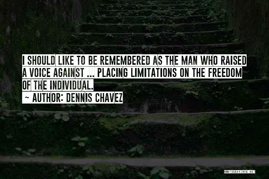 Dennis Chavez Quotes: I Should Like To Be Remembered As The Man Who Raised A Voice Against ... Placing Limitations On The Freedom