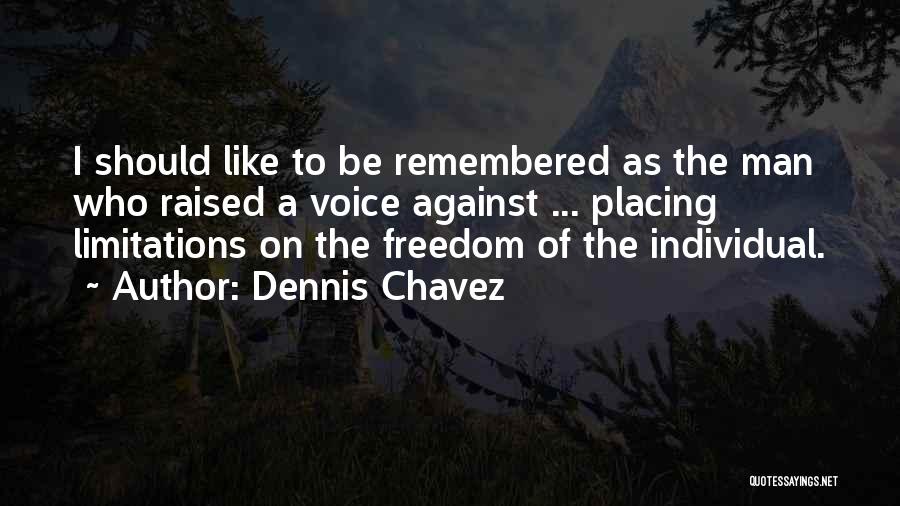 Dennis Chavez Quotes: I Should Like To Be Remembered As The Man Who Raised A Voice Against ... Placing Limitations On The Freedom