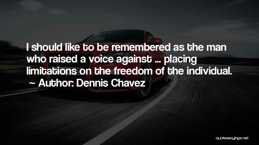Dennis Chavez Quotes: I Should Like To Be Remembered As The Man Who Raised A Voice Against ... Placing Limitations On The Freedom