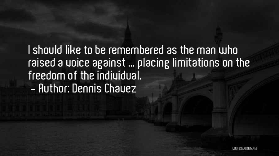 Dennis Chavez Quotes: I Should Like To Be Remembered As The Man Who Raised A Voice Against ... Placing Limitations On The Freedom