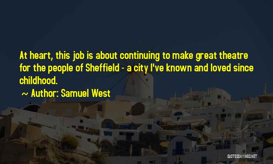 Samuel West Quotes: At Heart, This Job Is About Continuing To Make Great Theatre For The People Of Sheffield - A City I've
