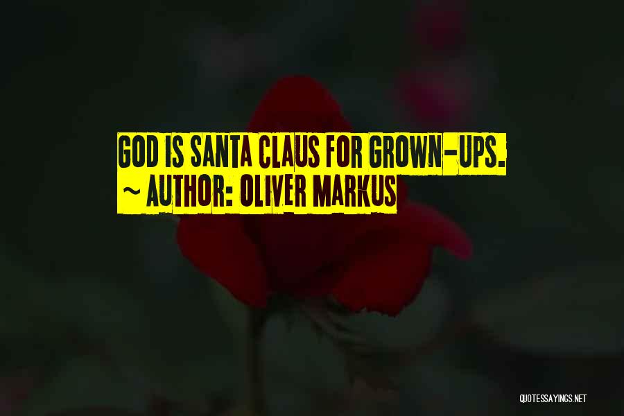 Oliver Markus Quotes: God Is Santa Claus For Grown-ups.