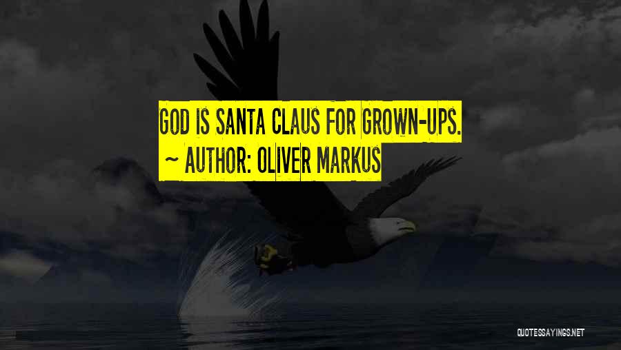 Oliver Markus Quotes: God Is Santa Claus For Grown-ups.