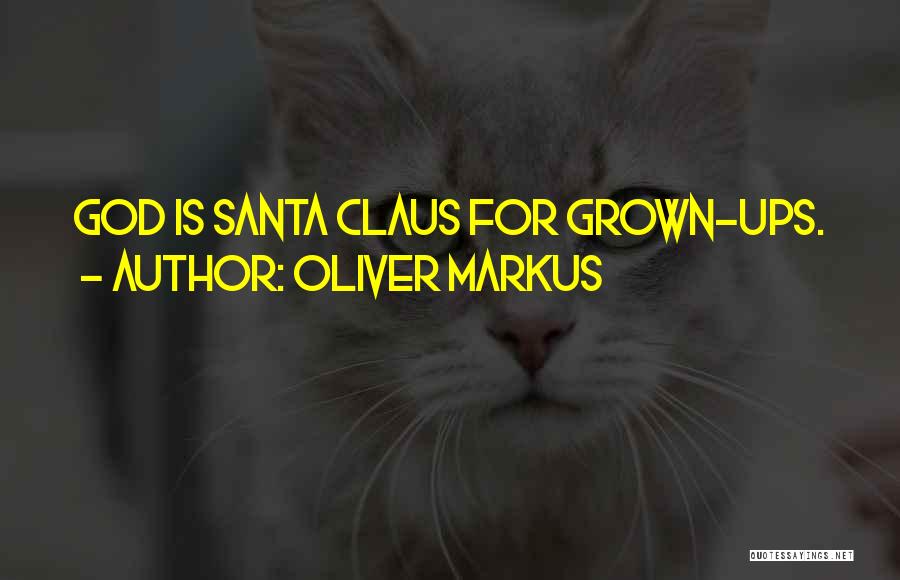 Oliver Markus Quotes: God Is Santa Claus For Grown-ups.