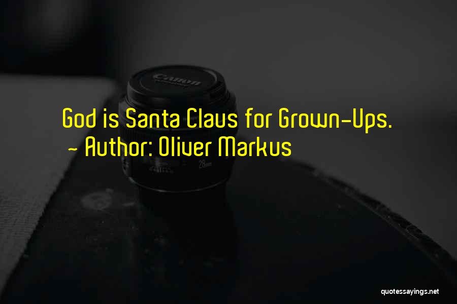 Oliver Markus Quotes: God Is Santa Claus For Grown-ups.