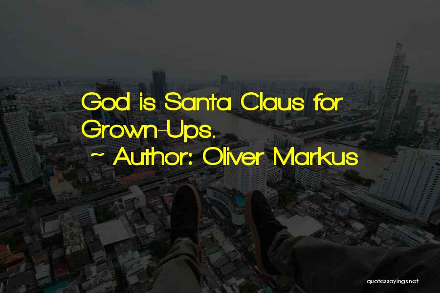 Oliver Markus Quotes: God Is Santa Claus For Grown-ups.