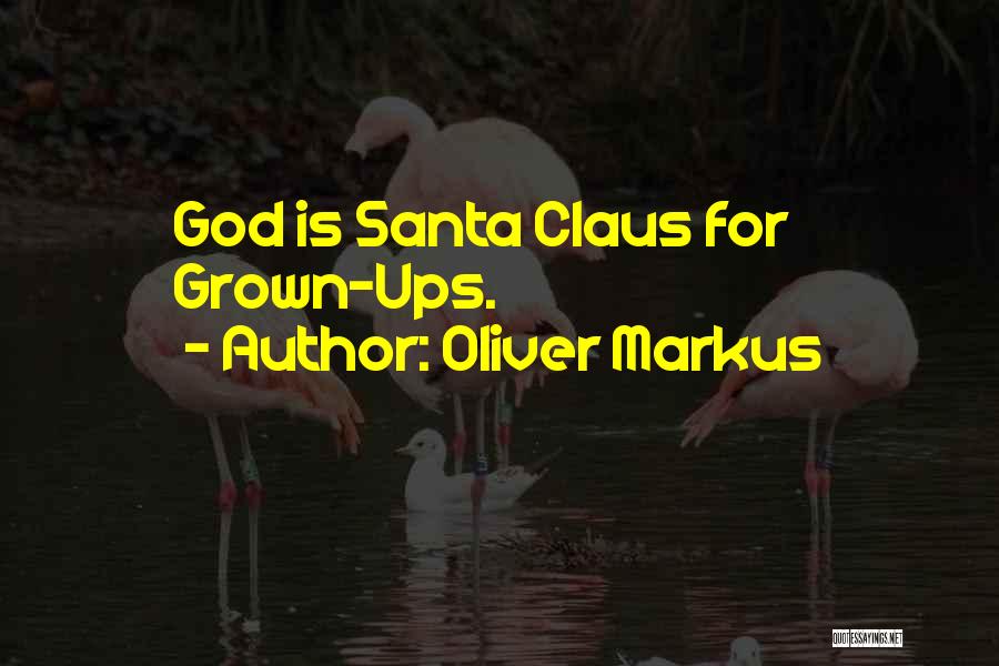 Oliver Markus Quotes: God Is Santa Claus For Grown-ups.