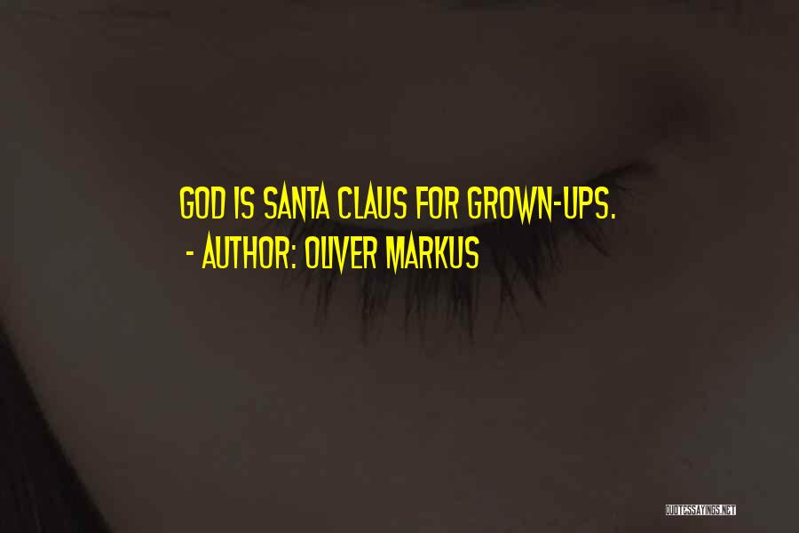 Oliver Markus Quotes: God Is Santa Claus For Grown-ups.