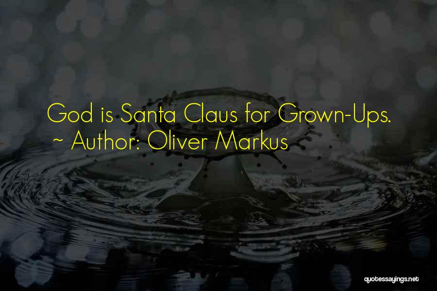 Oliver Markus Quotes: God Is Santa Claus For Grown-ups.