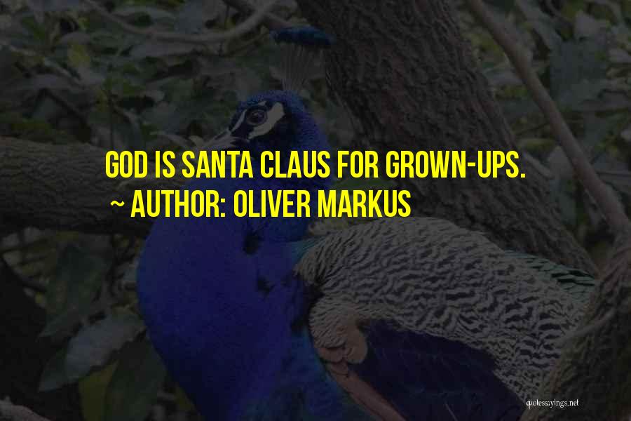 Oliver Markus Quotes: God Is Santa Claus For Grown-ups.