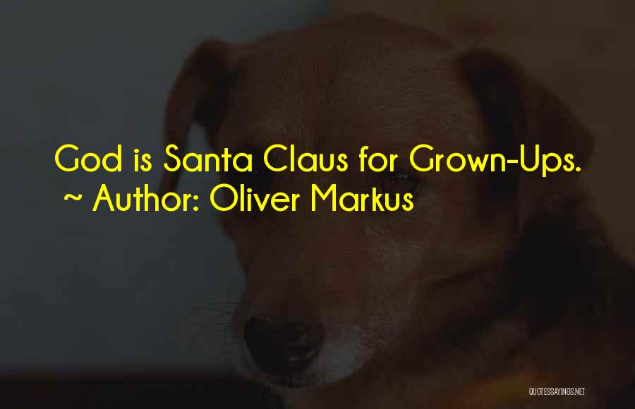 Oliver Markus Quotes: God Is Santa Claus For Grown-ups.