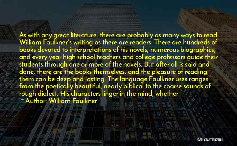 William Faulkner Quotes: As With Any Great Literature, There Are Probably As Many Ways To Read William Faulkner's Writing As There Are Readers.