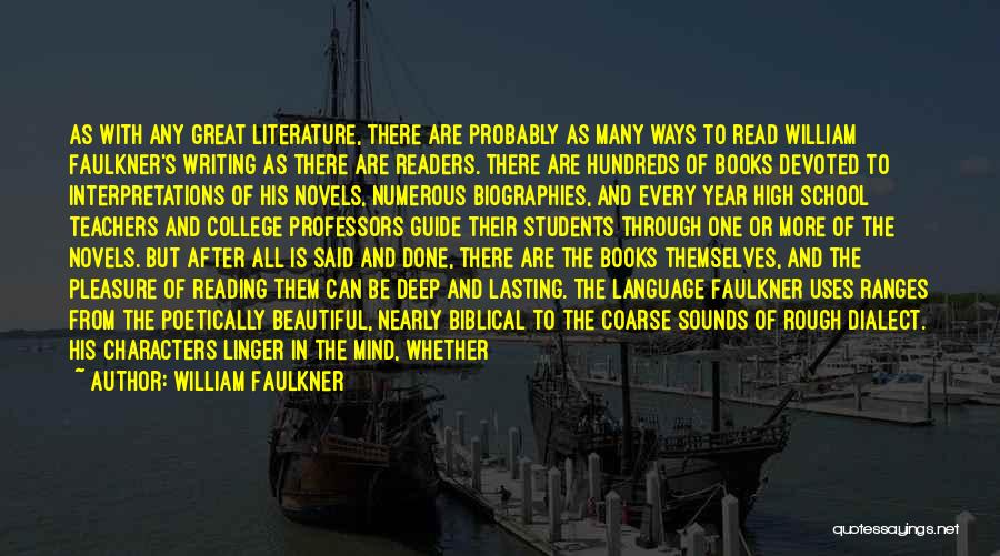 William Faulkner Quotes: As With Any Great Literature, There Are Probably As Many Ways To Read William Faulkner's Writing As There Are Readers.