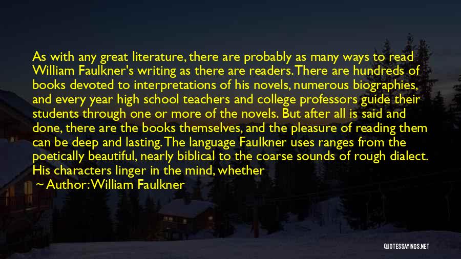 William Faulkner Quotes: As With Any Great Literature, There Are Probably As Many Ways To Read William Faulkner's Writing As There Are Readers.