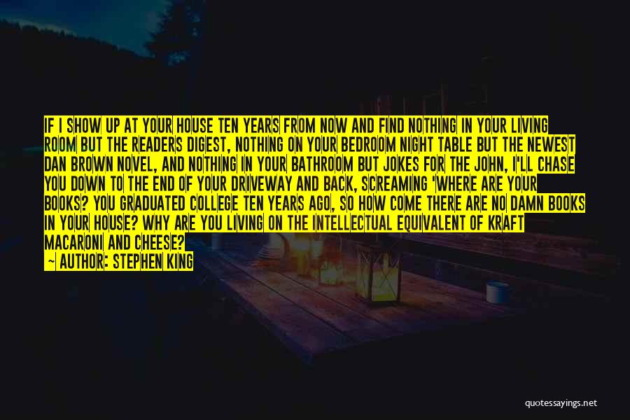 Stephen King Quotes: If I Show Up At Your House Ten Years From Now And Find Nothing In Your Living Room But The