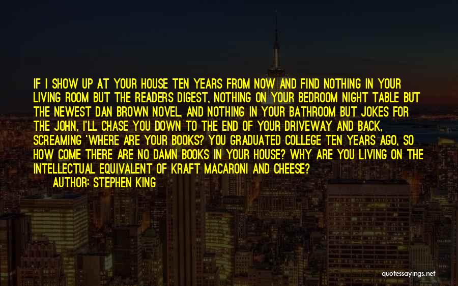 Stephen King Quotes: If I Show Up At Your House Ten Years From Now And Find Nothing In Your Living Room But The