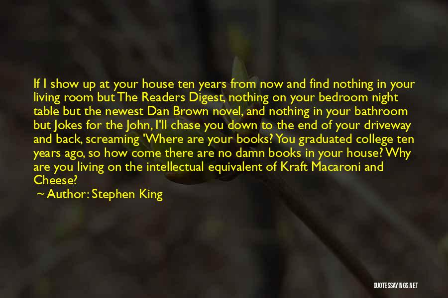 Stephen King Quotes: If I Show Up At Your House Ten Years From Now And Find Nothing In Your Living Room But The