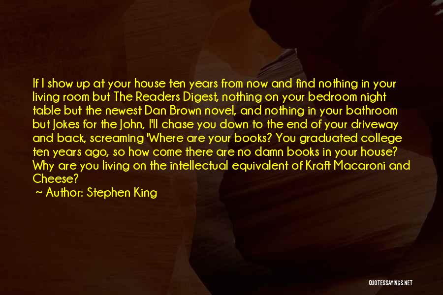 Stephen King Quotes: If I Show Up At Your House Ten Years From Now And Find Nothing In Your Living Room But The