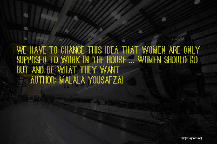 Malala Yousafzai Quotes: We Have To Change This Idea That Women Are Only Supposed To Work In The House ... Women Should Go
