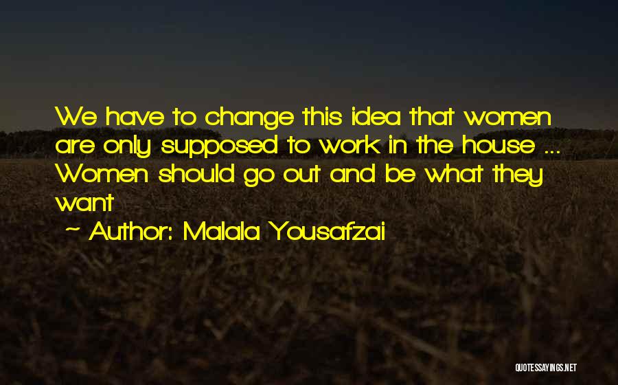 Malala Yousafzai Quotes: We Have To Change This Idea That Women Are Only Supposed To Work In The House ... Women Should Go