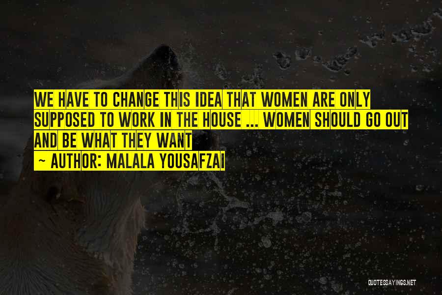 Malala Yousafzai Quotes: We Have To Change This Idea That Women Are Only Supposed To Work In The House ... Women Should Go