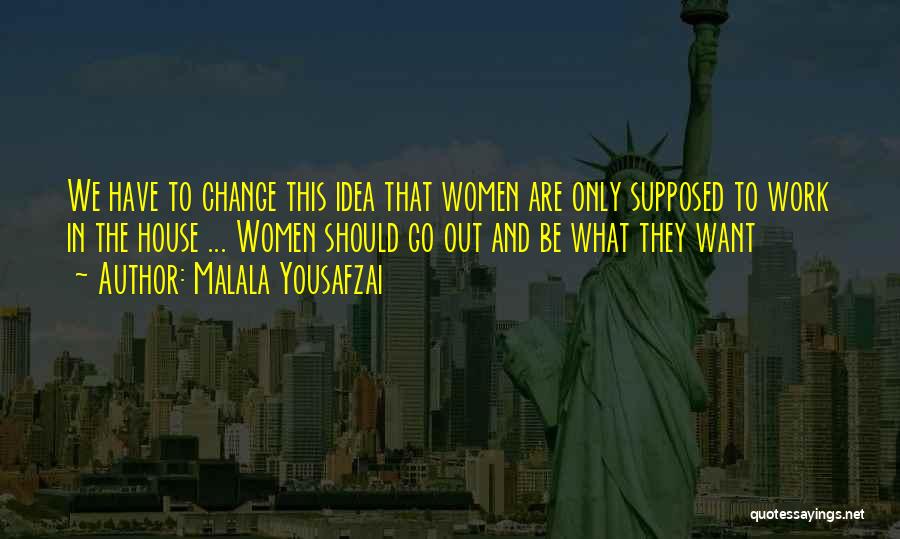Malala Yousafzai Quotes: We Have To Change This Idea That Women Are Only Supposed To Work In The House ... Women Should Go