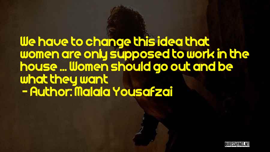 Malala Yousafzai Quotes: We Have To Change This Idea That Women Are Only Supposed To Work In The House ... Women Should Go