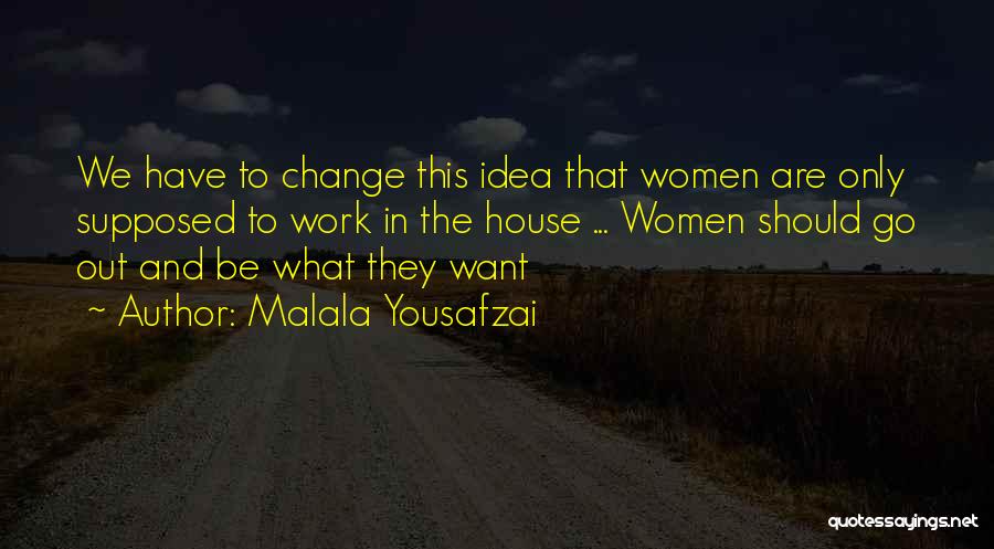 Malala Yousafzai Quotes: We Have To Change This Idea That Women Are Only Supposed To Work In The House ... Women Should Go
