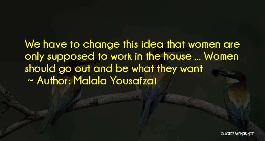 Malala Yousafzai Quotes: We Have To Change This Idea That Women Are Only Supposed To Work In The House ... Women Should Go