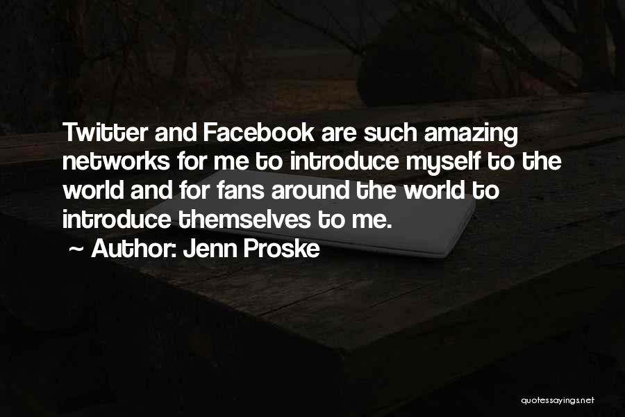 Jenn Proske Quotes: Twitter And Facebook Are Such Amazing Networks For Me To Introduce Myself To The World And For Fans Around The