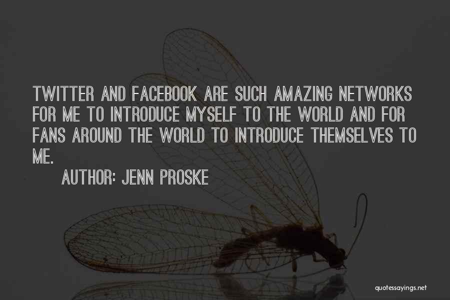 Jenn Proske Quotes: Twitter And Facebook Are Such Amazing Networks For Me To Introduce Myself To The World And For Fans Around The