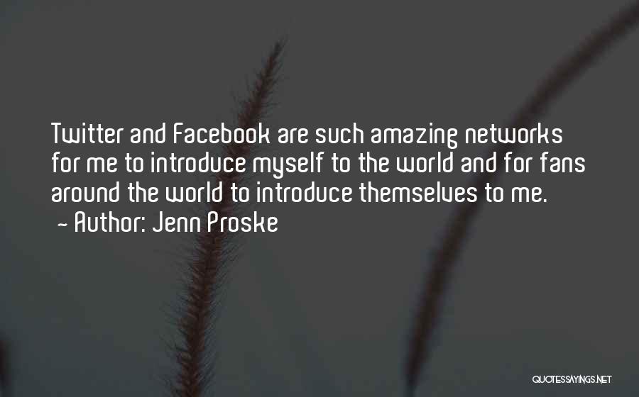 Jenn Proske Quotes: Twitter And Facebook Are Such Amazing Networks For Me To Introduce Myself To The World And For Fans Around The