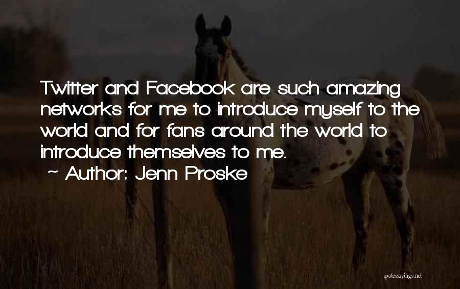 Jenn Proske Quotes: Twitter And Facebook Are Such Amazing Networks For Me To Introduce Myself To The World And For Fans Around The