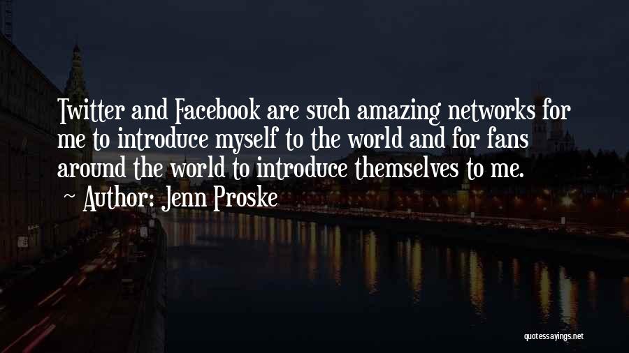 Jenn Proske Quotes: Twitter And Facebook Are Such Amazing Networks For Me To Introduce Myself To The World And For Fans Around The