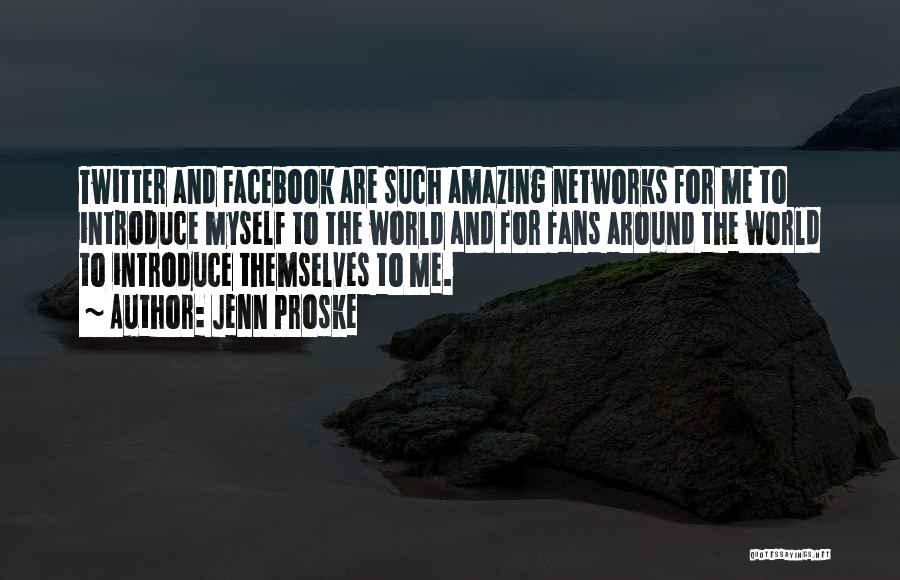 Jenn Proske Quotes: Twitter And Facebook Are Such Amazing Networks For Me To Introduce Myself To The World And For Fans Around The