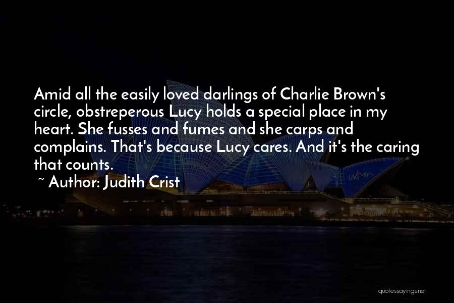 Judith Crist Quotes: Amid All The Easily Loved Darlings Of Charlie Brown's Circle, Obstreperous Lucy Holds A Special Place In My Heart. She