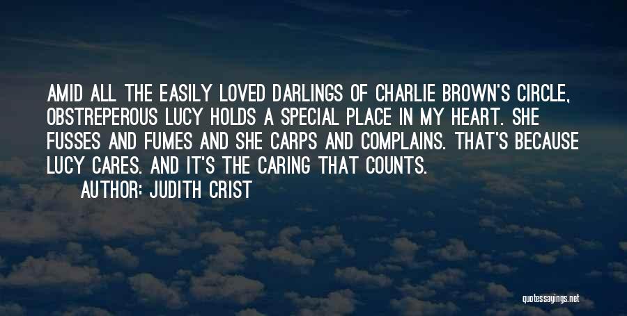 Judith Crist Quotes: Amid All The Easily Loved Darlings Of Charlie Brown's Circle, Obstreperous Lucy Holds A Special Place In My Heart. She