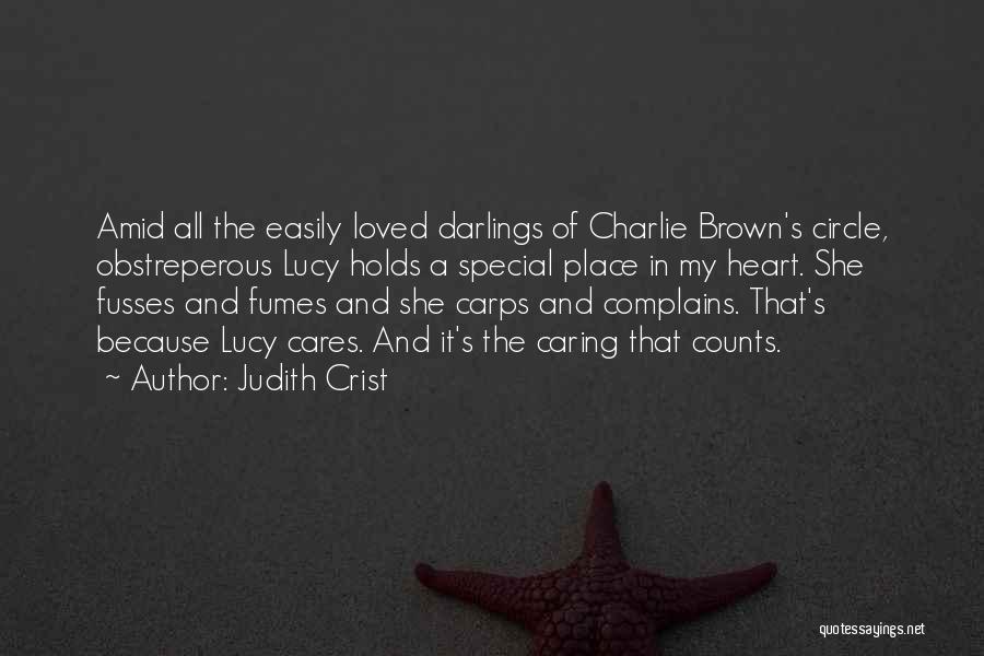 Judith Crist Quotes: Amid All The Easily Loved Darlings Of Charlie Brown's Circle, Obstreperous Lucy Holds A Special Place In My Heart. She