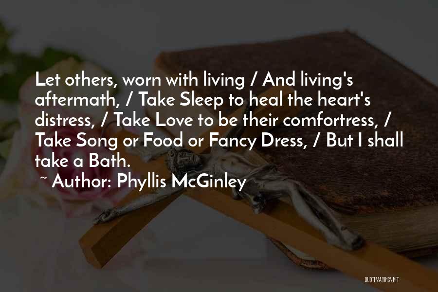 Phyllis McGinley Quotes: Let Others, Worn With Living / And Living's Aftermath, / Take Sleep To Heal The Heart's Distress, / Take Love
