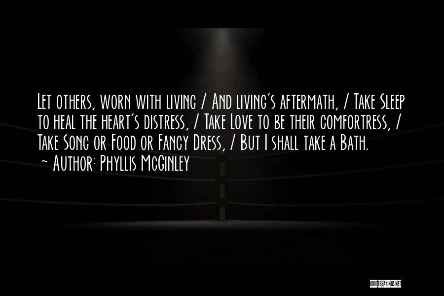 Phyllis McGinley Quotes: Let Others, Worn With Living / And Living's Aftermath, / Take Sleep To Heal The Heart's Distress, / Take Love