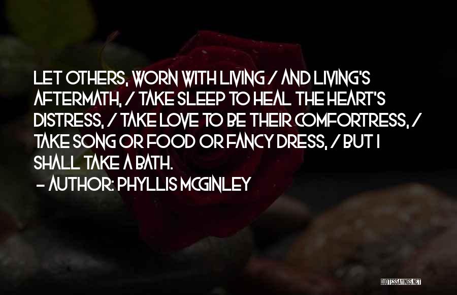 Phyllis McGinley Quotes: Let Others, Worn With Living / And Living's Aftermath, / Take Sleep To Heal The Heart's Distress, / Take Love