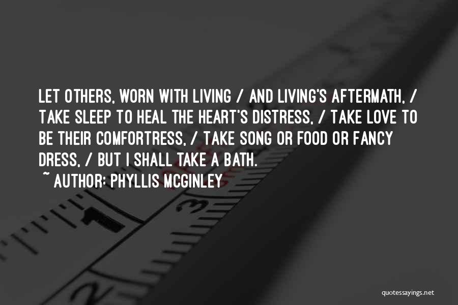 Phyllis McGinley Quotes: Let Others, Worn With Living / And Living's Aftermath, / Take Sleep To Heal The Heart's Distress, / Take Love