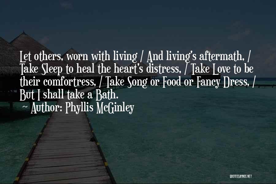 Phyllis McGinley Quotes: Let Others, Worn With Living / And Living's Aftermath, / Take Sleep To Heal The Heart's Distress, / Take Love