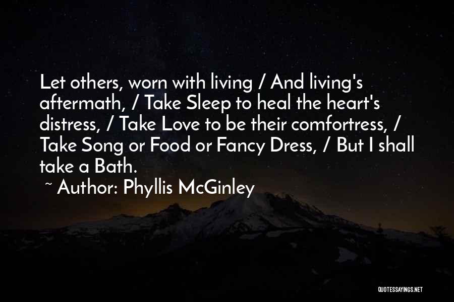 Phyllis McGinley Quotes: Let Others, Worn With Living / And Living's Aftermath, / Take Sleep To Heal The Heart's Distress, / Take Love