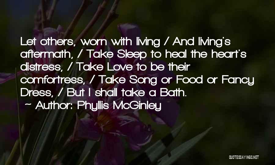 Phyllis McGinley Quotes: Let Others, Worn With Living / And Living's Aftermath, / Take Sleep To Heal The Heart's Distress, / Take Love
