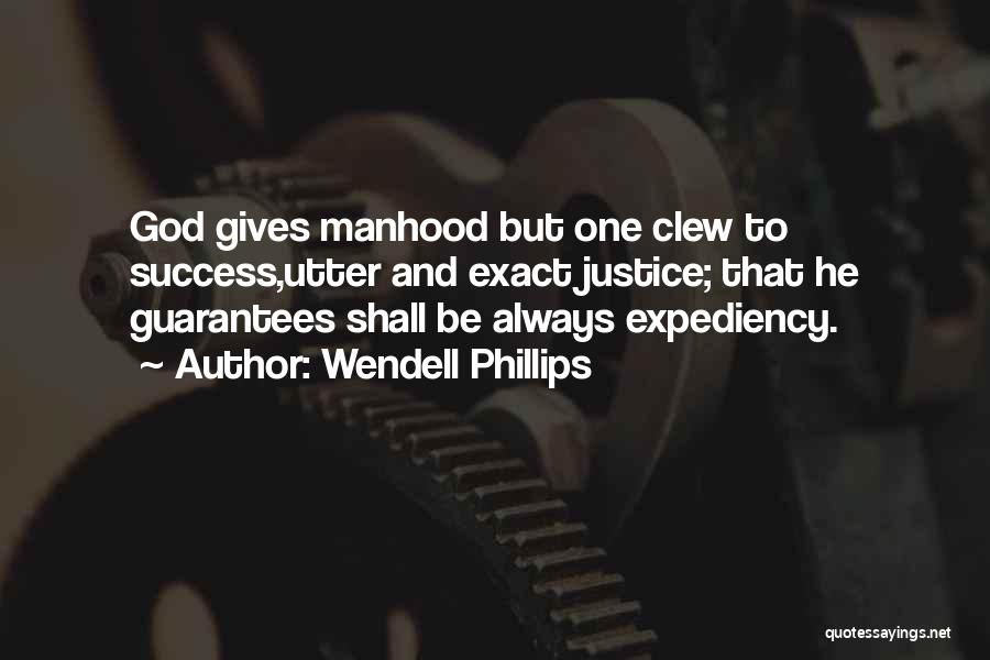 Wendell Phillips Quotes: God Gives Manhood But One Clew To Success,utter And Exact Justice; That He Guarantees Shall Be Always Expediency.