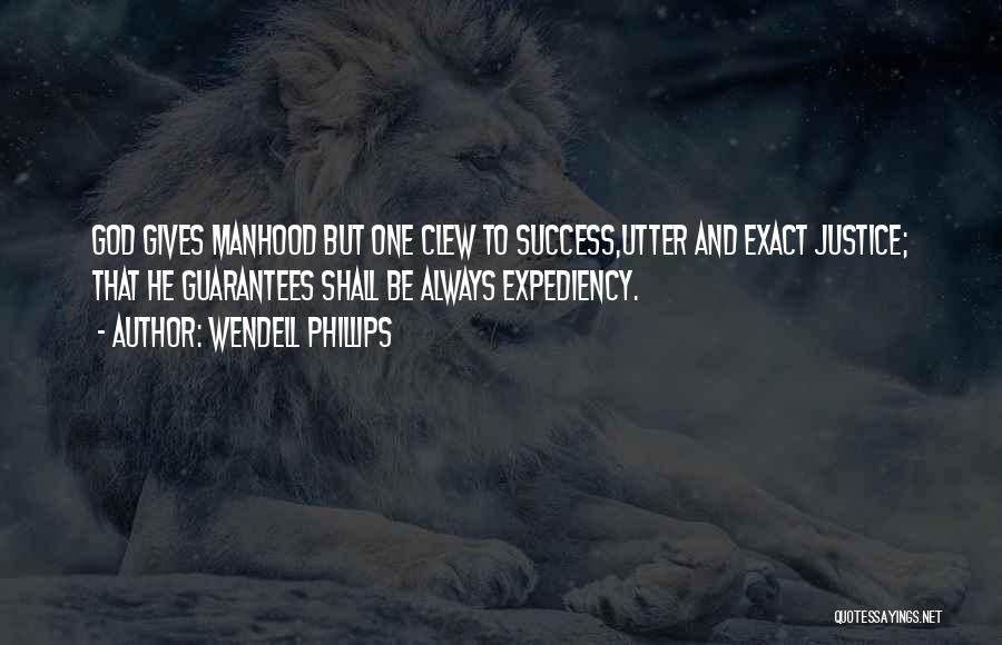 Wendell Phillips Quotes: God Gives Manhood But One Clew To Success,utter And Exact Justice; That He Guarantees Shall Be Always Expediency.