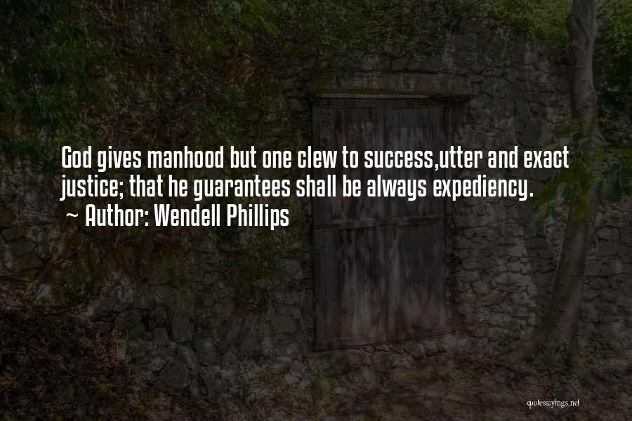 Wendell Phillips Quotes: God Gives Manhood But One Clew To Success,utter And Exact Justice; That He Guarantees Shall Be Always Expediency.