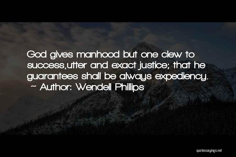 Wendell Phillips Quotes: God Gives Manhood But One Clew To Success,utter And Exact Justice; That He Guarantees Shall Be Always Expediency.